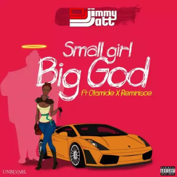 DJ Jimmy Jatt - Small Girl Big God ft. Olamide & Reminisce